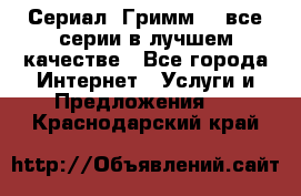 Сериал «Гримм» - все серии в лучшем качестве - Все города Интернет » Услуги и Предложения   . Краснодарский край